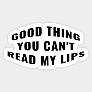 Good Thing You Can't Read My Lips Funny Snarky Sarcastic Work School Saying Sticker